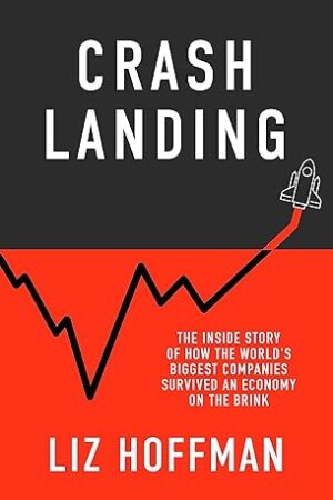Crash Landing: The Inside Story Of How The World's Biggest Companies Survived An Economy On The Brink