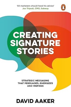 Creating Signature Stories: Strategic Messaging That Persuades, Energizes and Inspires (Hardcover)