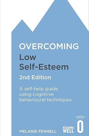 Overcoming Low Self-esteem: A Self-help Guide Using Cognitive Behavioral Techniques