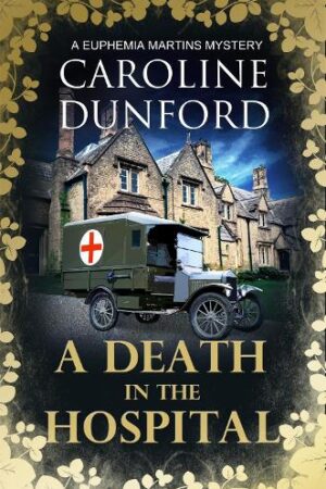 A Death in the Hospital (Euphemia Martins Mystery 15): A Wartime Mystery of Heart-stopping Suspense