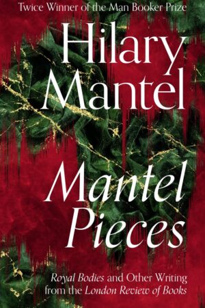 Mantel Pieces: Royal Bodies and Other Writing from the London Review of Books (Hardcover)