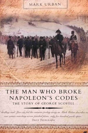 The Man Who Broke Napoleon's Codes: The Story of George Scovell